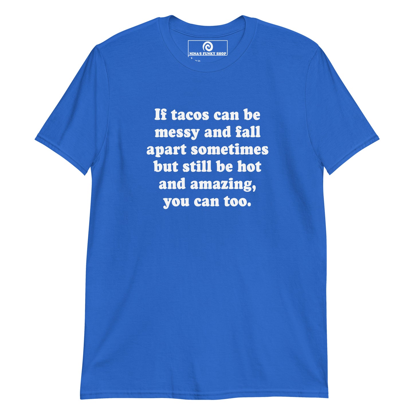 Blue If Tacos Can Be Messy And Fall Apart Sometimes But Still Be Hot And Amazing, You Can Too T-Shirt