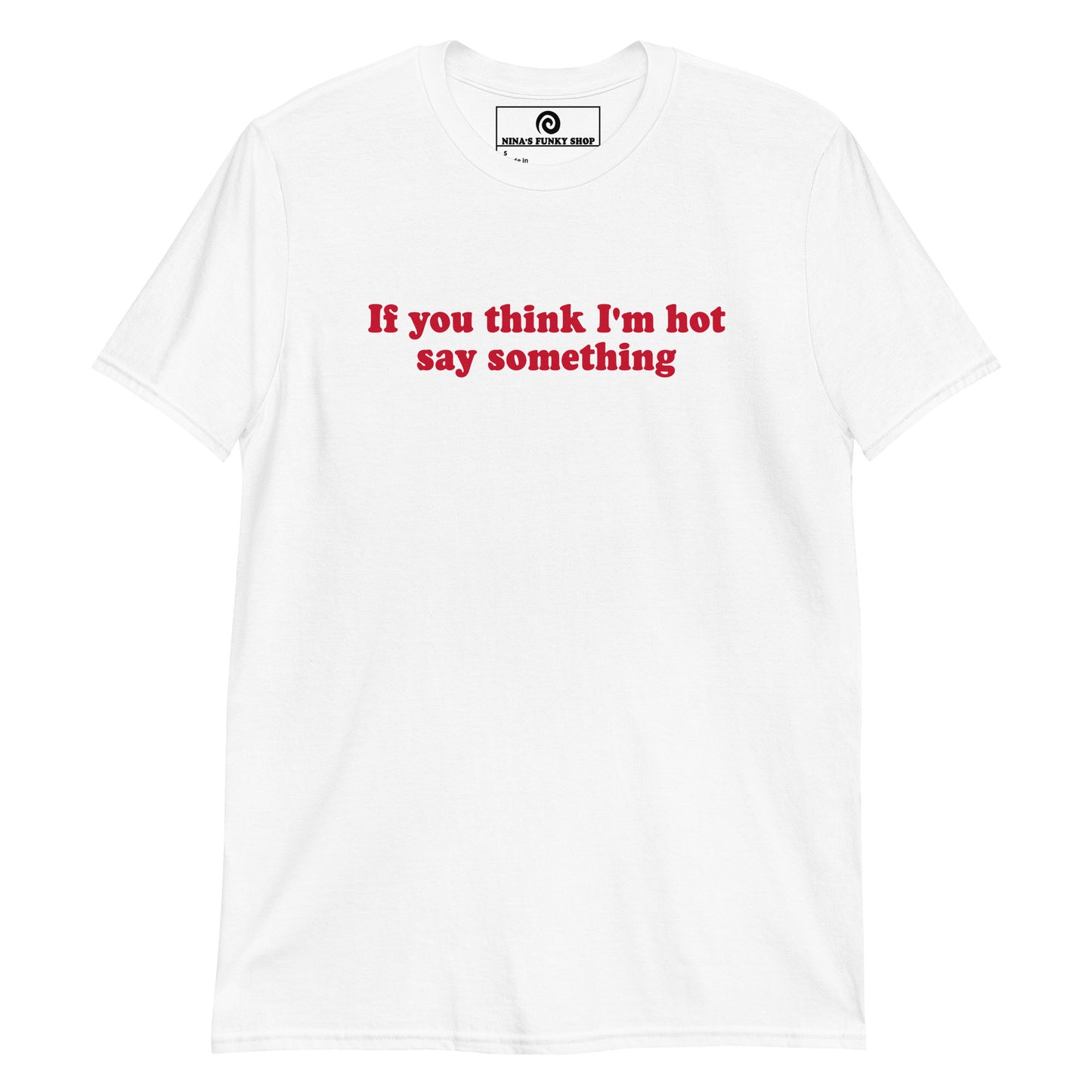 White If You Think I'm Hot Say Something T-Shirt