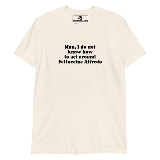 Beige Man, I Do Not Know How To Act Around Fettuccine Alfredo T-Shirt