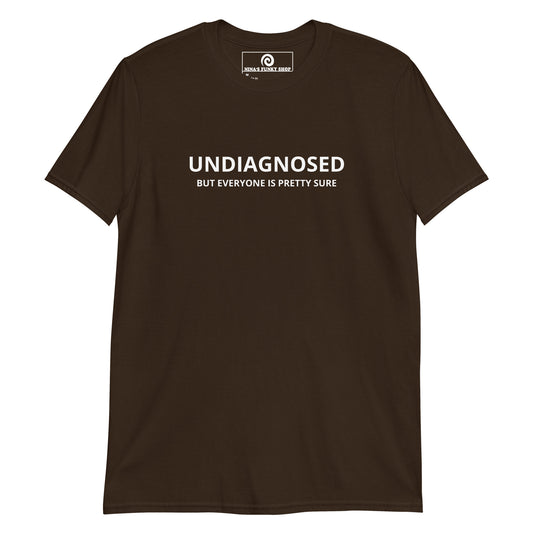 Brown Undiagnosed But Everyone Is Pretty Sure T-Shirt