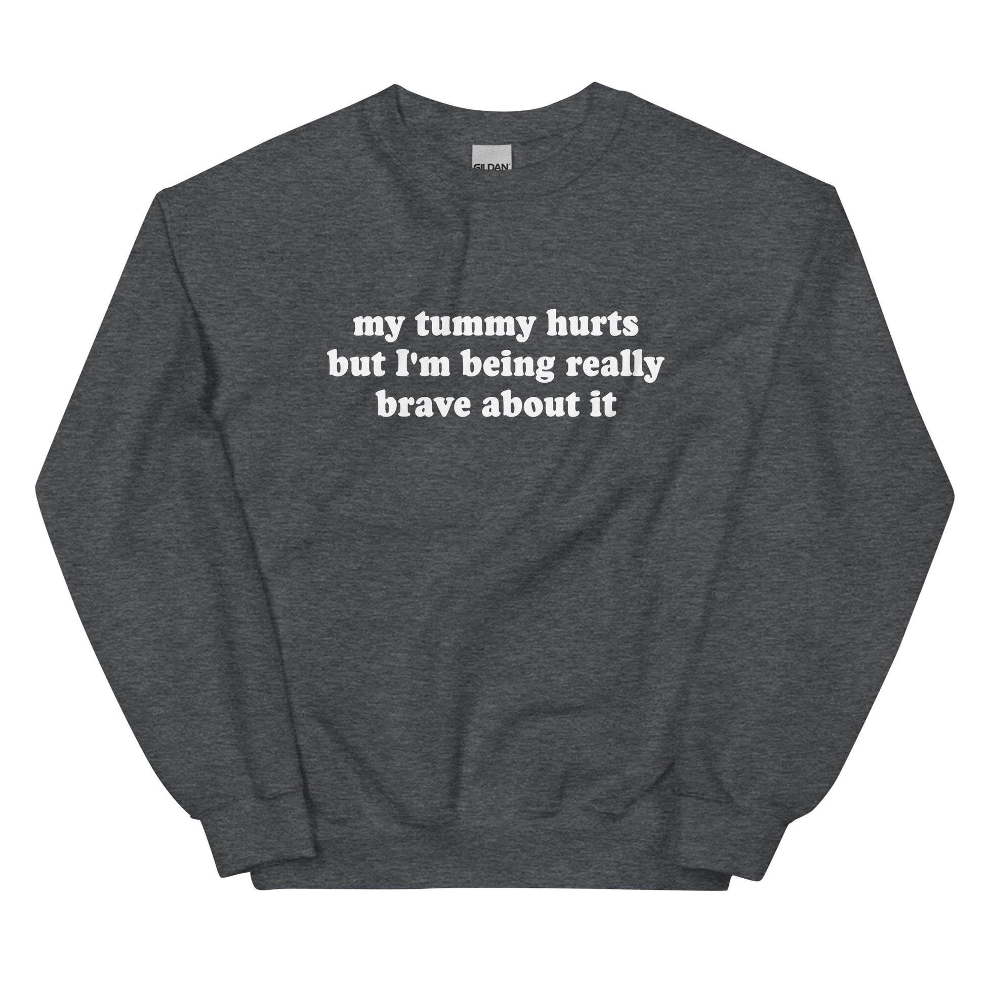 Dark Gray My Tummy Hurts But I'm Being Really Brave About It Sweatshirt