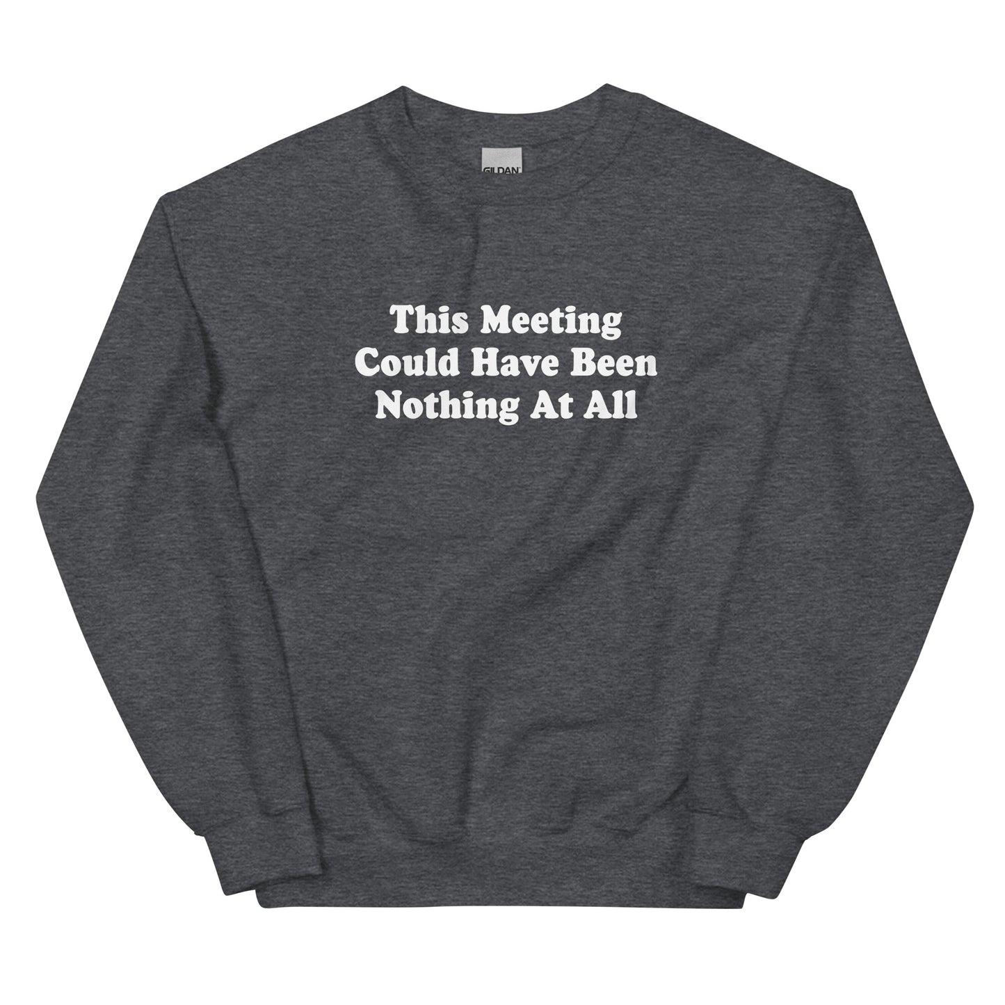 Dark Gray This Meeting Could Have Been Nothing At All Sweatshirt