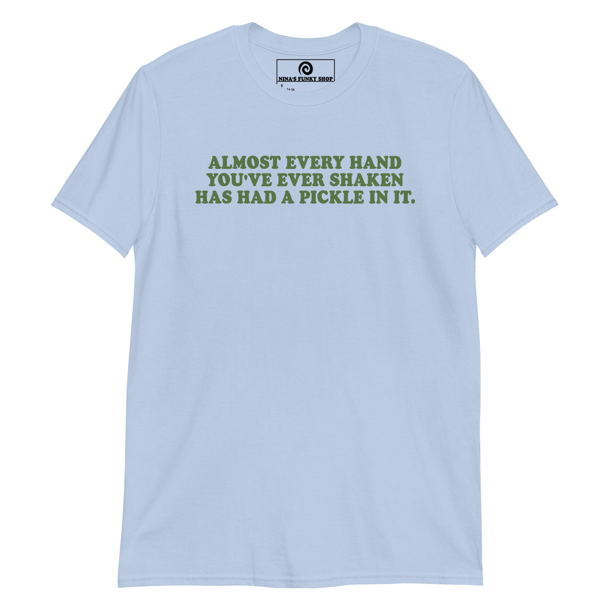 Front Light Blue Almost Every Hand You Have Ever Shaken Has Had A Pickle In It T-Shirt