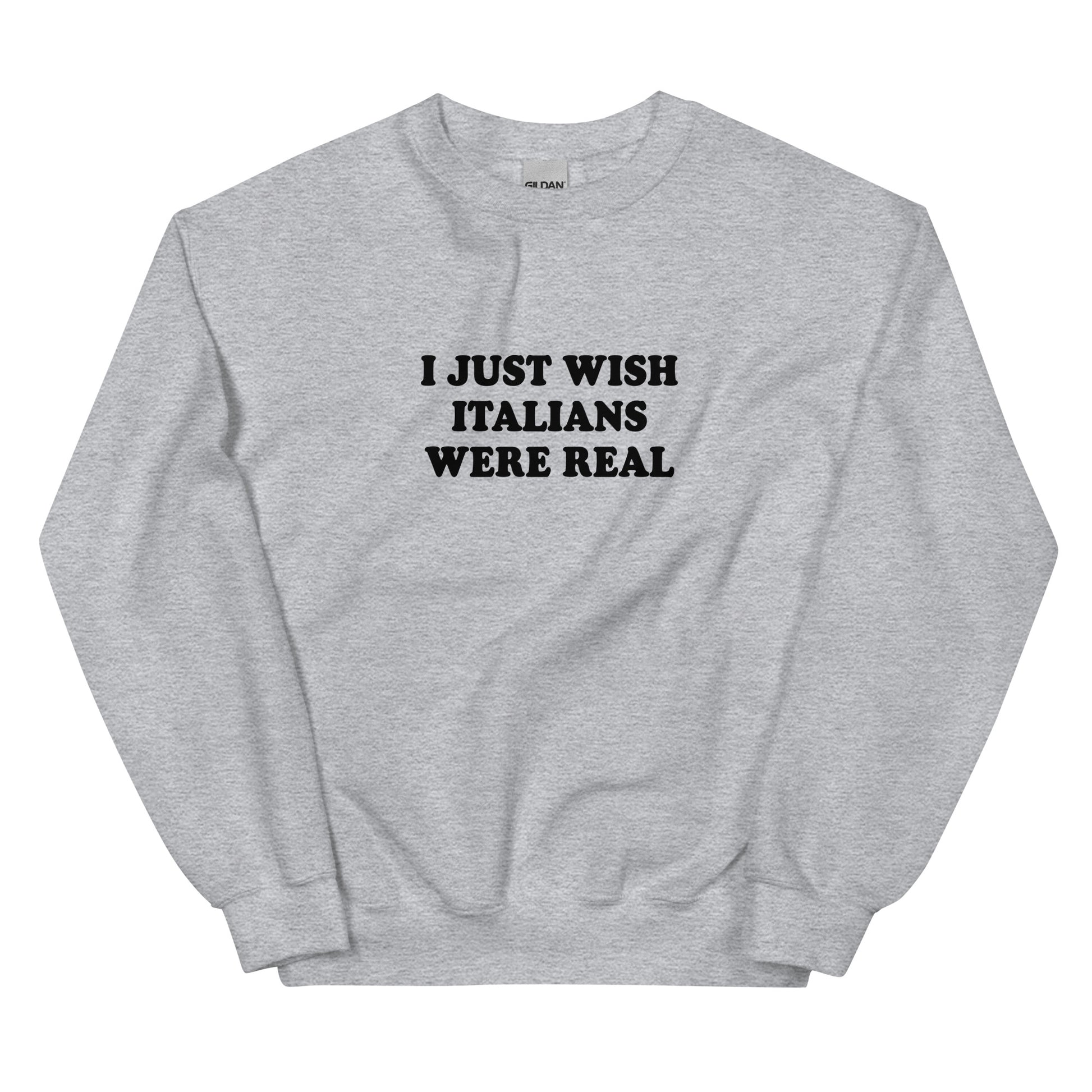 Gray I Just Wish Italians Were Real Sweatshirt