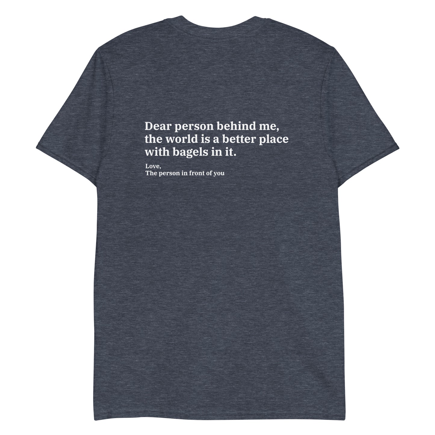 Heather Navy - Dear person behind me, the world is a better place with bagels in it. Love, The person in front of you T-shirt