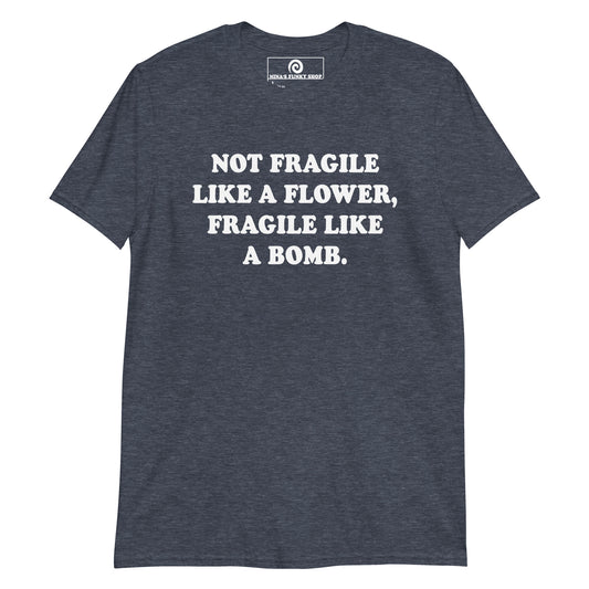 Heather Navy Not Fragile Like A Flower, Fragile Like A Bomb T-Shirt