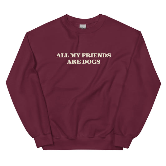 Maroon All My Friends Are Dogs Sweatshirt