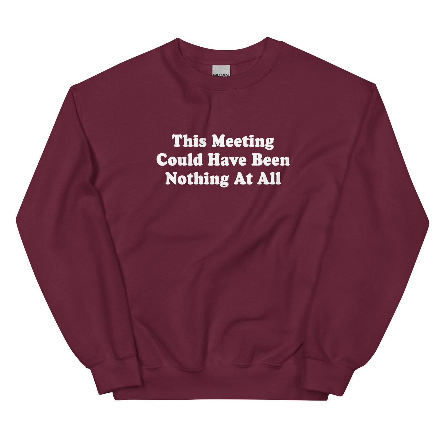 Maroon This Meeting Could Have Been Nothing At All Sweatshirt