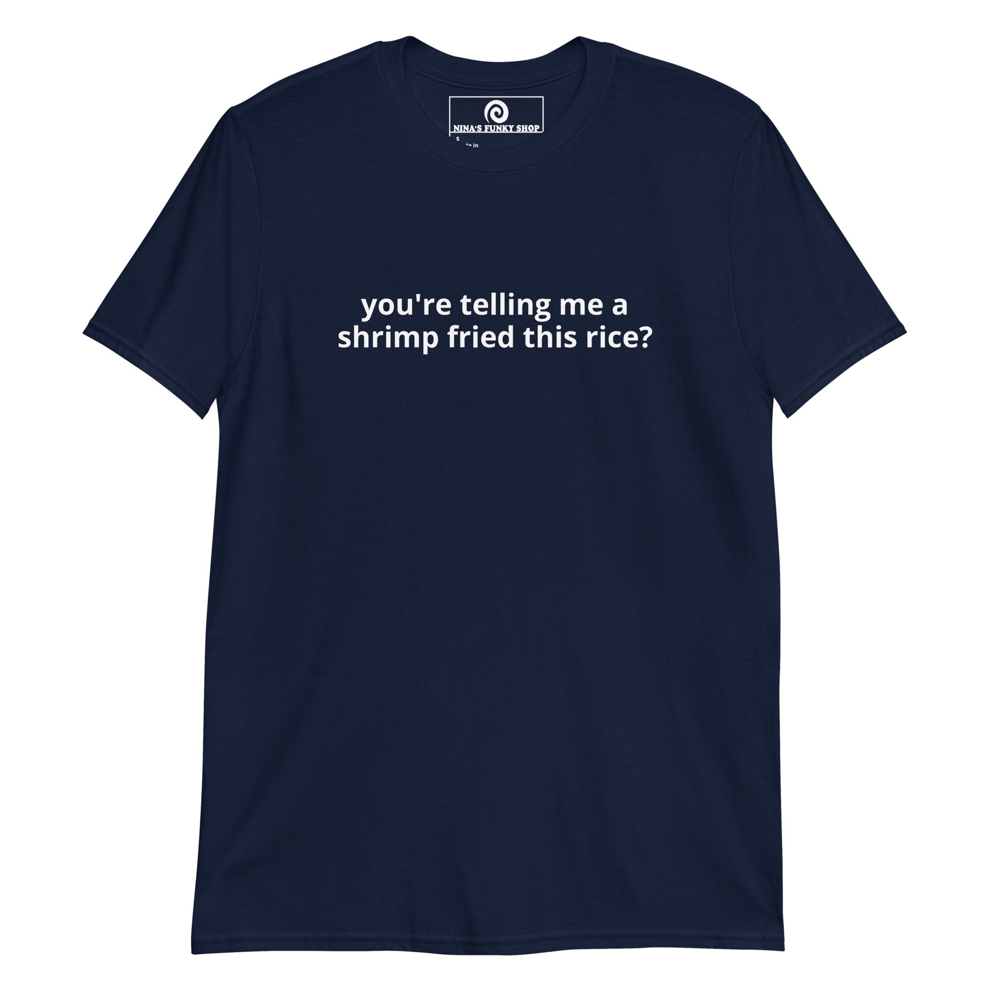 Navy You're Telling Me A Shrimp Fried This Rice? T-Shirt