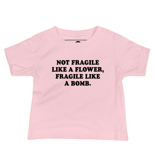 Pink Not Fragile Like A Flower, Fragile Like A Bomb. Baby T-Shirt