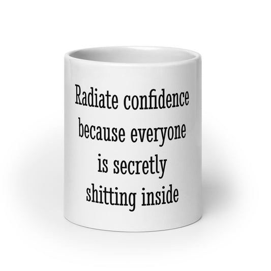Radiate Confidence Because Everyone Is Secretly Shitting Inside Mug