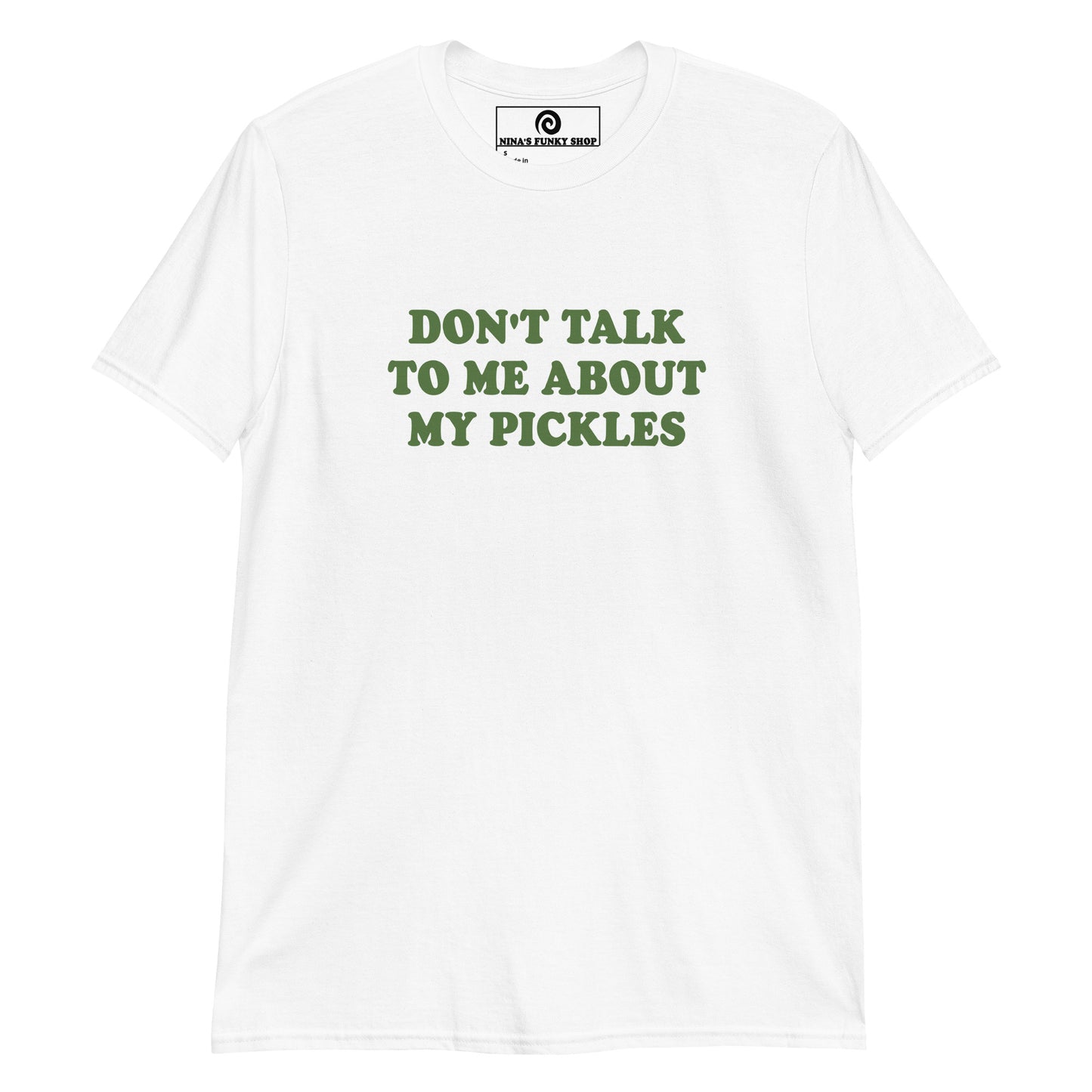 White Don't Talk To Me About My Pickles T-Shirt