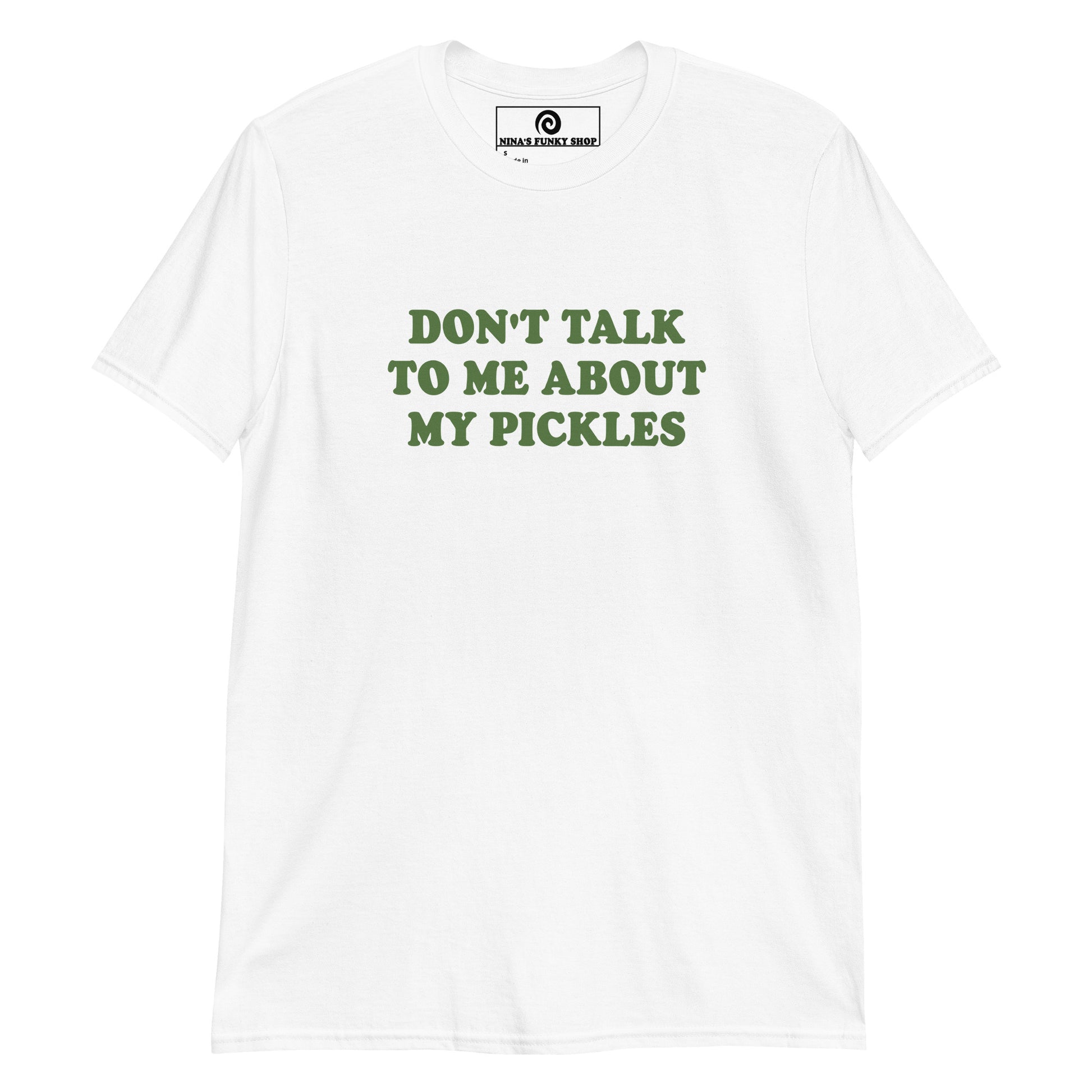 White Don't Talk To Me About My Pickles T-Shirt