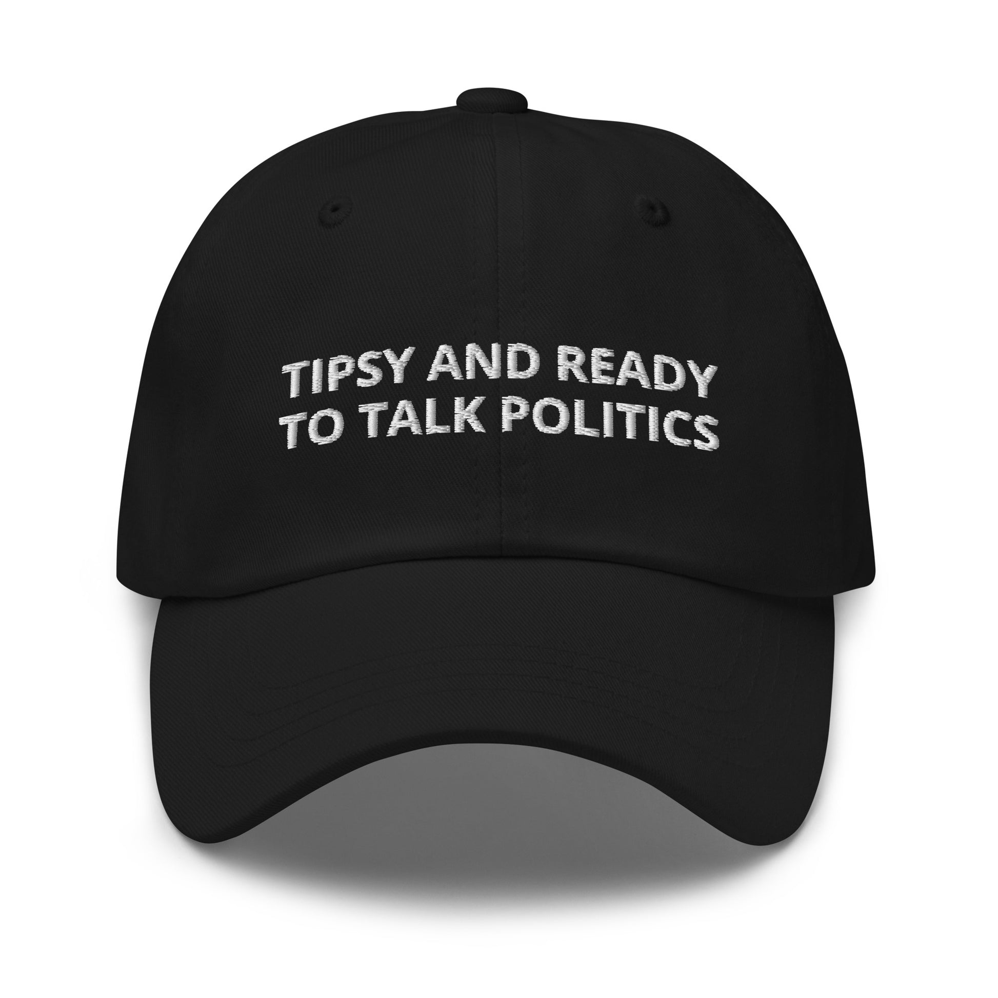 Black Tipsy and ready to talk politics hat - Tipsy and ready to talk politics! This sarcastic dad hat is made of comfortable cotton with an adjustable closure and a funny saying, expertly embroidered on the front. This dad hat is not just for dads! Make a statement, get drunk and get ready to talk politics. Looking for something personalized? Shoot us an email!