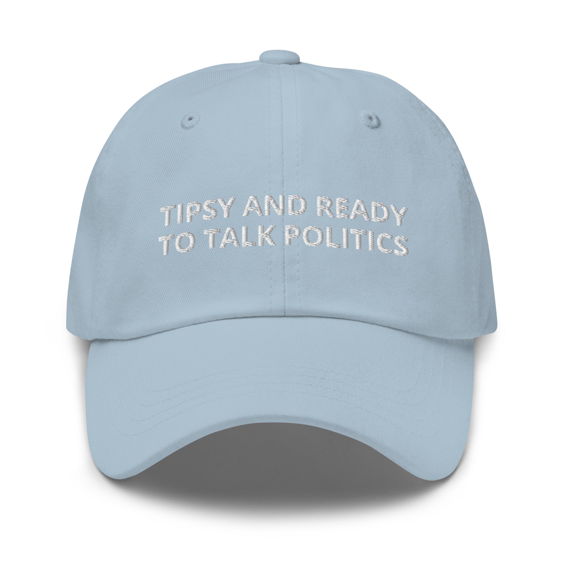 Light Blue Tipsy and ready to talk politics hat - Tipsy and ready to talk politics! This sarcastic dad hat is made of comfortable cotton with an adjustable closure and a funny saying, expertly embroidered on the front. This dad hat is not just for dads! Make a statement, get drunk and get ready to talk politics. Looking for something personalized? Shoot us an email!