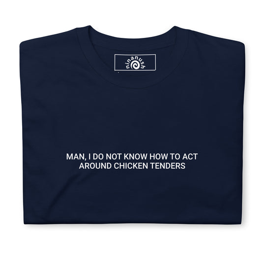 Man, I Do Not Know How To Act Around Chicken Tenders T-Shirt