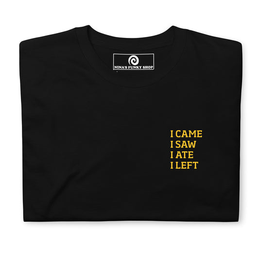 Black I came, I saw, I ate, I left T-shirt -  This funny foodie t-shirt is soft, comfortable and perfect for everyday introverts. It's a classic cotton tee with a short saying, expertly printed on the front. Stand out in our sarcastic graphic tees and funny foodie apparel. Designed by Nina and made just for you. 