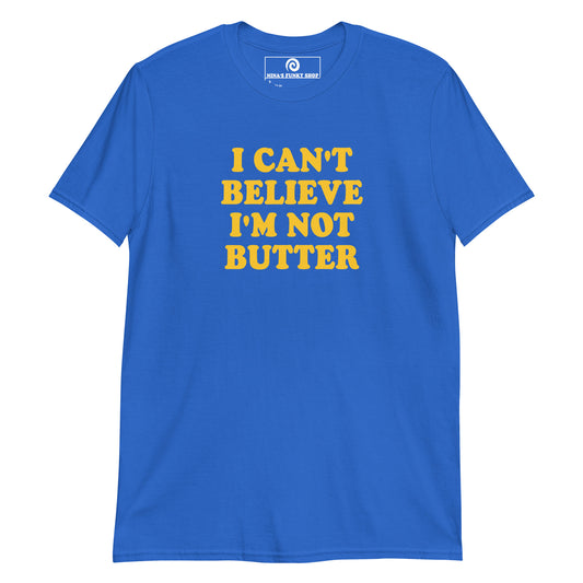 Blue - Our I Can't Believe I'm Not Butter T-Shirt is soft, comfortable, and made just for you. It's a classic cotton t-shirt with a funny saying, expertly printed on the front. Looking for something personalized? Shoot us an email! 