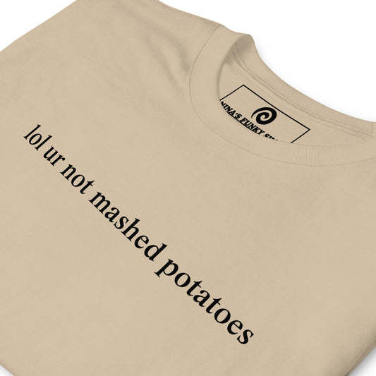 Beige - Our "lol ur not mashed potatoes" T-Shirt is soft, comfortable, and made just for you. It's a funny food t-shirt with a sarcastic saying, expertly printed on the front. The perfect tee for mashed potato enthusiasts and foodies of all kinds. Looking for something personalized? Shoot us an email! 
