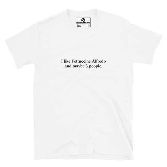 I Like Fettuccine Alfredo And Maybe 3 People T-Shirt